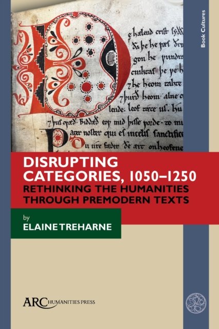 Cover for Elaine Treharne · Disrupting Categories, 1050-1250: Rethinking the Humanities through Premodern Texts (Hardcover Book) (2024)