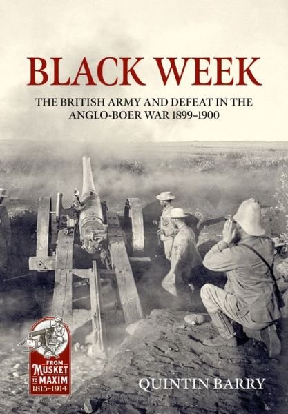 Cover for Quintin Barry · Black Week: The British Army and Defeat in the Anglo-Boer War 1899-1900 - From Musket to Maxim 1815-1914 (Hardcover Book) (2024)