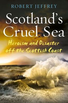 Cover for Robert Jeffrey · Scotland's Cruel Sea: Heroism and Disaster off the Scottish Coast (Paperback Book) (2014)