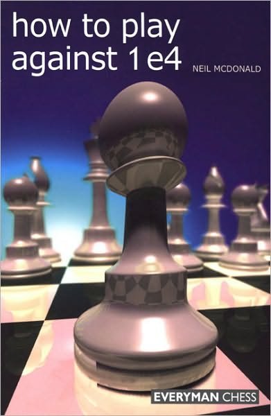 How to Play Against 1 e4 - Neil McDonald - Libros - Everyman Chess - 9781857445862 - 1 de noviembre de 2008