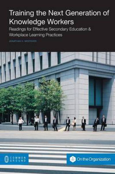 Cover for Jonathan H Westover · Training the Next Generation of Knowledge Workers: Readings for Effective Secondary Education &amp; Workplace Learning Practices (Paperback Book) (2010)