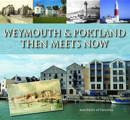 Weymouth & Portland Then Meets Now - Maureen Attwooll - Books - Halsgrove - 9781871164862 - October 20, 2011