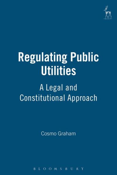 Cover for Cosmo Graham · Regulating Public Utilities: A Legal and Constitutional Approach (Hardcover Book) (2000)