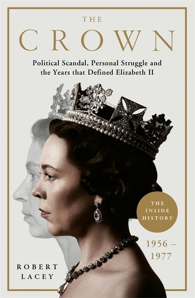 Cover for Robert Lacey · The Crown: The Official History Behind the Hit NETFLIX Series: Political Scandal, Personal Struggle and the Years that Defined Elizabeth II, 1956-1977 (Hardcover Book) (2019)