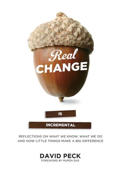 Cover for David Peck · Real Change Is Incremental: Reflections on What We Know, What We Do and How Little Things Make a Big Difference (Paperback Book) (2014)