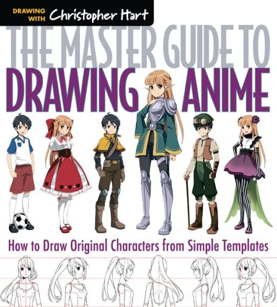 The Master Guide to Drawing Anime: How to Draw Original Characters from Simple Templates - Master Guide to Drawing Anime - Christopher Hart - Bøker - Sixth & Spring Books - 9781936096862 - 7. juli 2015
