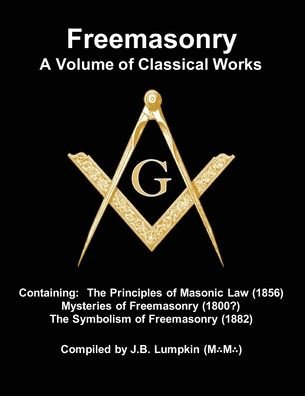 Cover for Joseph B Lumpkin · Freemasonry - a Volume of Classical Works: Containing the Principles of Masonic Law (1856), Mysteries of Freemasonry (1800?), the Symbolism of Freemasonry (1882) (Pocketbok) (2020)