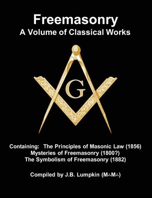 Cover for Joseph B Lumpkin · Freemasonry - a Volume of Classical Works: Containing the Principles of Masonic Law (1856), Mysteries of Freemasonry (1800?), the Symbolism of Freemasonry (1882) (Taschenbuch) (2020)