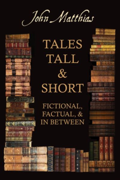 Cover for John Matthias · Tales Tall &amp; Short - Fictional, Factual and in Between (Paperback Book) (2020)