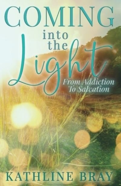 Cover for Kathline Bray · Coming into the Light: From Addiction to Salvation (Taschenbuch) (2021)
