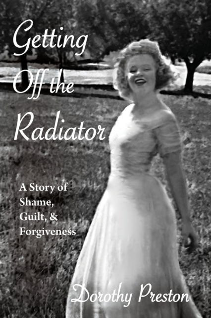 Getting Off the Radiator: A Story of Shame, Guilt, and Forgiveness - Dorothy Preston - Books - Shanti Arts LLC - 9781951651862 - June 15, 2021