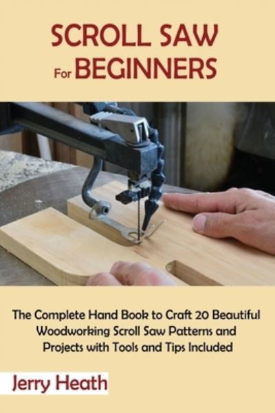 Scroll Saw for Beginners - Jerry Heath - Książki - C.U Publishing LLC - 9781952597862 - 20 kwietnia 2021