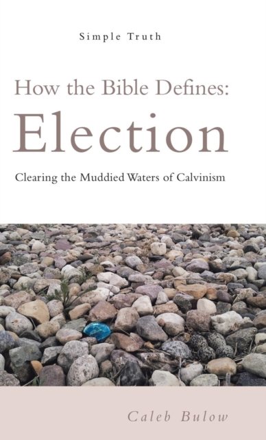 Cover for Caleb Bulow · How the Bible Defines: Election: Clearing the Muddied Waters of Calvinism (Hardcover bog) (2018)