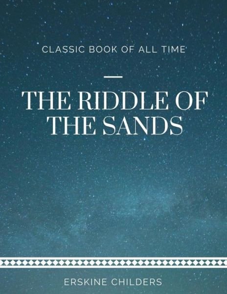 The Riddle of the Sands - Erskine Childers - Książki - Createspace Independent Publishing Platf - 9781973952862 - 27 lipca 2017