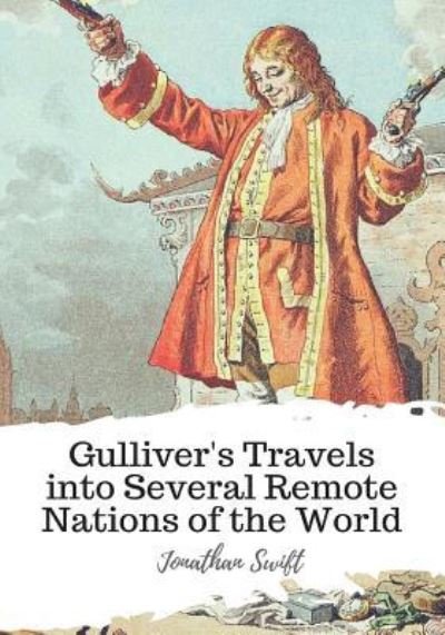 Gulliver's Travels into Several Remote Nations of the World - Jonathan Swift - Bøger - Createspace Independent Publishing Platf - 9781986918862 - 28. marts 2018