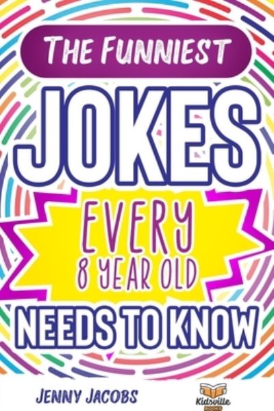 The Funniest Jokes EVERY 8 Year Old Needs to Know - Jenny Jacobs - Livres - Humour - 9781989777862 - 21 octobre 2020