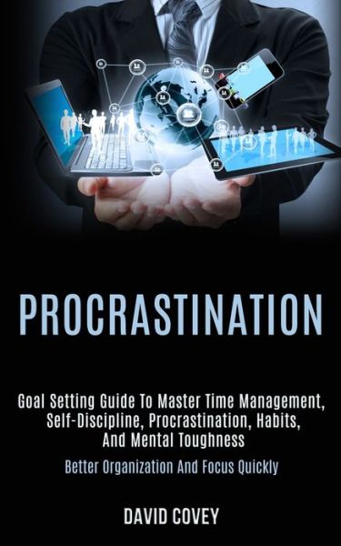 Cover for David Covey · Procrastination: Goal Setting Guide to Master Time Management, Self-discipline, Procrastination, Habits, and Mental Toughness (Better Organization and Focus Quickly) (Paperback Book) (2020)