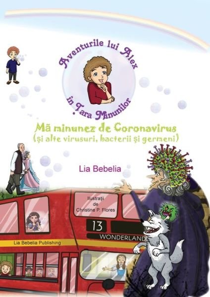 Cover for Lia Bebelia · Aventurile lui Alex in &amp;#354; ara Minunilor: Ma minunez de Coronavirus (&amp;#351; i alte virusuri, bacterii &amp;#351; i germeni) (Paperback Book) (2020)