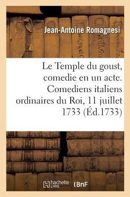 Le Temple du goust, comedie en un acte. Comediens italiens ordinaires du Roi, 11 juillet 1733 - Romagnesi-J-A - Bücher - Hachette Livre - BNF - 9782019945862 - 1. Februar 2018