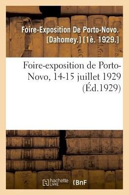 Foire-Exposition de Porto-Novo, 14-15 Juillet 1929 - Foire-Exposition de Porto-Novo - Books - Hachette Livre - BNF - 9782329039862 - July 1, 2018