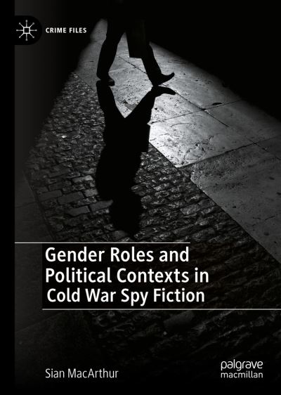 Cover for Sian MacArthur · Gender Roles and Political Contexts in Cold War Spy Fiction - Crime Files (Hardcover Book) [1st ed. 2022 edition] (2022)