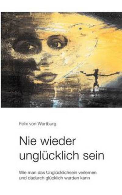 Cover for Felix Von Wartenburg · Nie Wieder Ungl Cklich Sein (Paperback Book) [German edition] (2002)