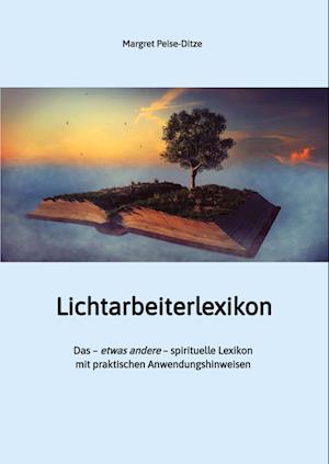 Cover for Margret Peise-Ditze · Lichtarbeiterlexikon ¿ ein spirituelles Lexikon mit über 800 detailliert erläuterten Begriffen und Anwendungsmöglichkeiten für den Alltag. (Paperback Book) (2022)