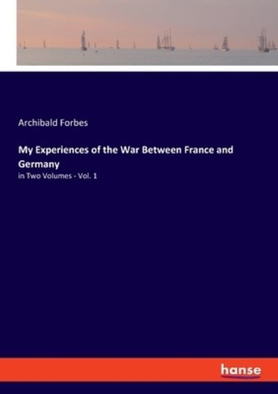 Cover for Archibald Forbes · My Experiences of the War Between France and Germany: in Two Volumes - Vol. 1 (Paperback Book) (2021)