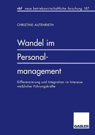 Cover for Christine Autenrieth · Wandel Im Personalmanagement: Differenzierung Und Integration Im Interesse Weiblicher Fuhrungskrafte - Neue Betriebswirtschaftliche Forschung (Nbf) (Paperback Book) [1996 edition] (1996)