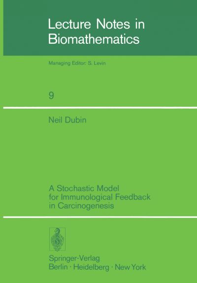 Cover for N. Dubin · A Stochastic Model for Immunological Feedback in Carcinogenesis: Analysis and Approximations - Lecture Notes in Biomathematics (Paperback Book) (1976)