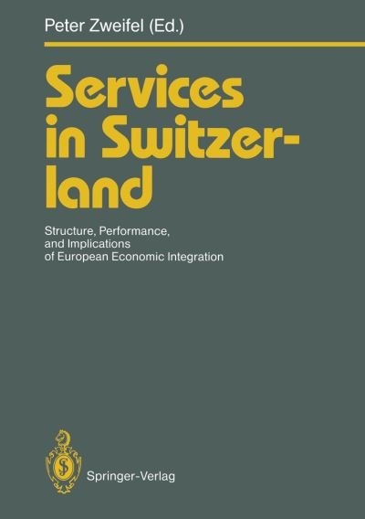 Cover for Peter Zweifel · Services in Switzerland: Structure, Performance, and Implications of European Economic Integration (Pocketbok) [Softcover reprint of the original 1st ed. 1993 edition] (1993)
