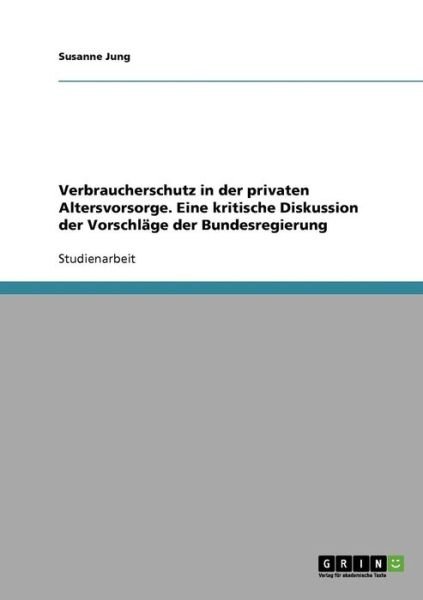Verbraucherschutz in der privaten Altersvorsorge. Eine kritische Diskussion der Vorschlage der Bundesregierung - Susanne Jung - Libros - Grin Verlag - 9783638637862 - 9 de agosto de 2007