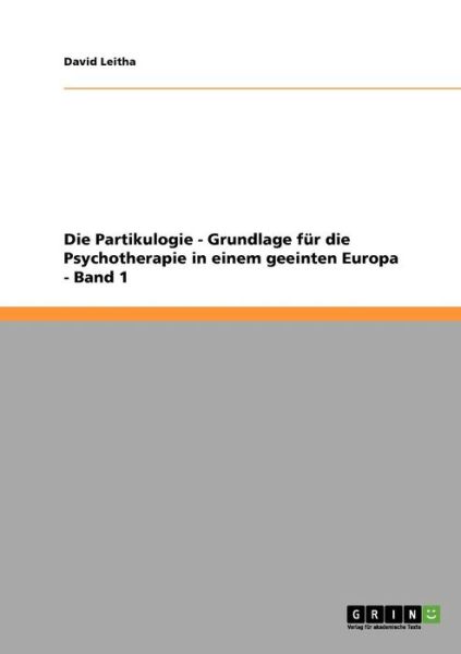 Cover for David Leitha · Die Partikulogie - Grundlage fur die Psychotherapie in einem geeinten Europa - Band 1 (Paperback Book) (2007)