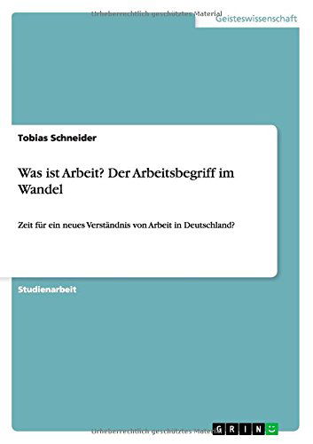 Cover for Tobias Schneider · Was ist Arbeit? Der Arbeitsbegriff im Wandel: Zeit fur ein neues Verstandnis von Arbeit in Deutschland? (Paperback Book) [German edition] (2015)