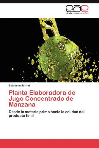 Cover for Estefanía Jornet · Planta Elaboradora De Jugo Concentrado De Manzana: Desde La Materia Prima Hacia La Calidad Del Producto Final (Paperback Book) [Spanish edition] (2012)