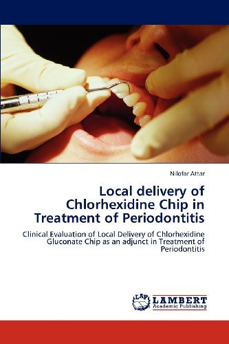 Cover for Nilofar Attar · Local Delivery of Chlorhexidine Chip in Treatment of Periodontitis: Clinical Evaluation of Local Delivery of Chlorhexidine  Gluconate Chip As an Adjunct in Treatment of Periodontitis (Paperback Book) (2012)