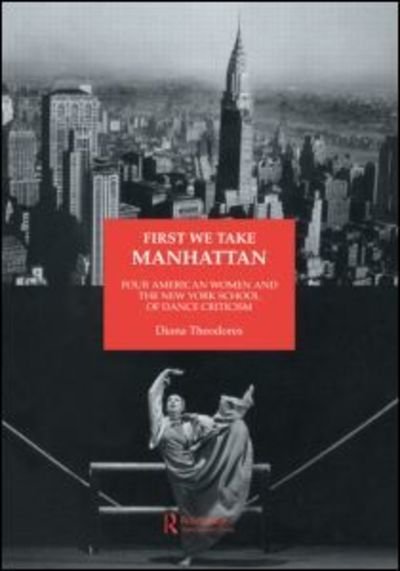 Cover for Diana Theodores · First We Take Manhattan: Four American Women and the New York School of Dance Criticism - Choreography and Dance Studies Series (Paperback Bog) (1997)