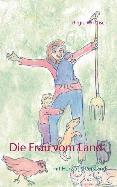 Cover for Birgid Windisch · Die Frau vom Land: mit Herz und Verstand (Taschenbuch) (2019)