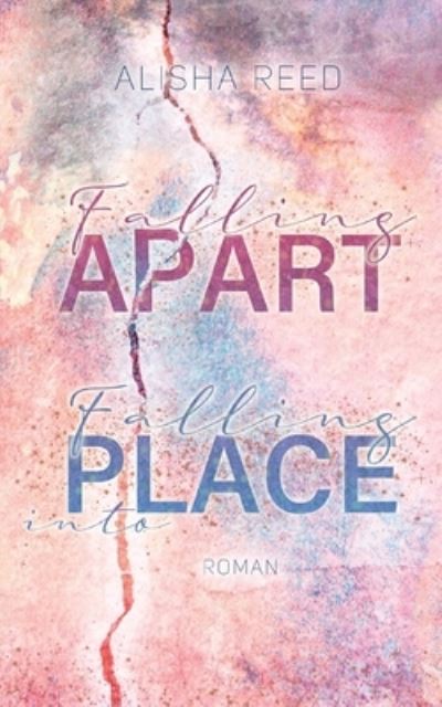 Falling Apart, Falling into Place - Alisha Reed - Livros - Books on Demand - 9783753435862 - 10 de março de 2022