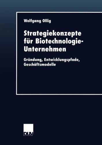 Strategiekonzepte fur Biotechnologie-Unternehmen: Grundung, Entwicklungspfade, Geschaftsmodelle - DUV Wirtschaftswissenschaft - Wolfgang Ollig - Books - Deutscher Universitatsverlag - 9783824405862 - July 27, 2001