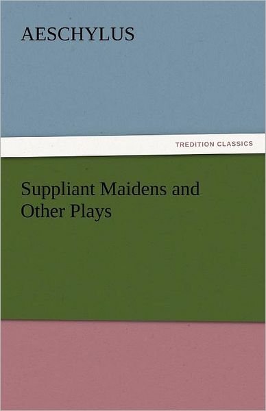 Cover for Aeschylus · Suppliant Maidens and Other Plays (Tredition Classics) (Paperback Bog) (2011)