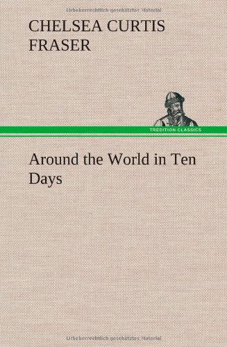 Cover for Chelsea Curtis Fraser · Around the World in Ten Days (Hardcover Book) (2013)