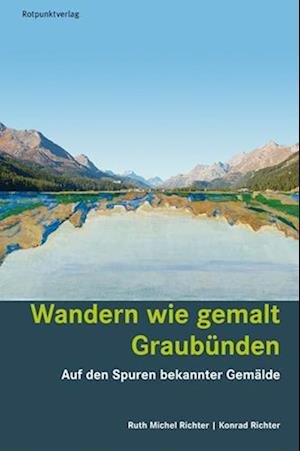Wandern Wie Gemalt Graubünden - Michel Richter - Bøger -  - 9783858699862 - 