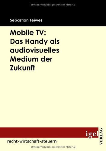 Cover for Sebastian Teiwes · Mobile Tv: Das Handy Als Audiovisuelles Medium Der Zukunft (Paperback Book) [German edition] (2009)