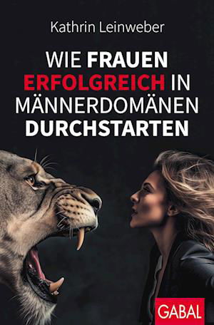 Leinweber Kathrin · Wie Frauen Erfolgreich In MÃ¤nnerdomÃ¤nen Durchstarten (Book)