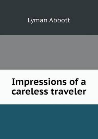 Impressions of a Careless Traveler - Lyman Abbott - Libros - Book on Demand Ltd. - 9785518692862 - 3 de agosto de 2013