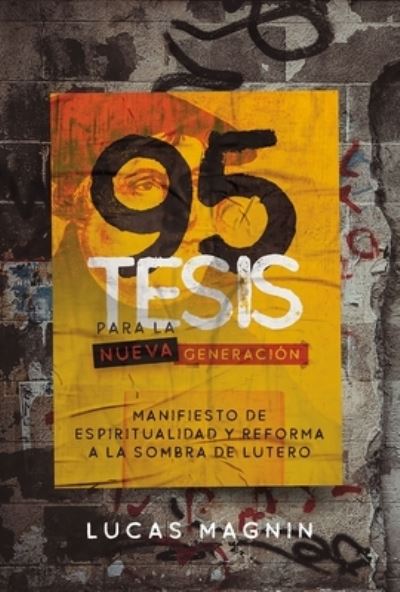 Cover for Lucas Magnin · 95 Tesis Para La Nueva Generacion: Manifiesto de Espiritualidad Y Reforma a la Sombra de Lutero (Paperback Book) (2022)