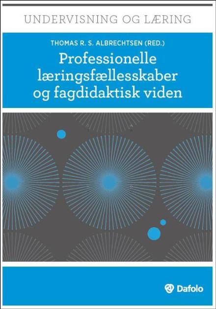 Cover for Linda Ahrenkiel,Thomas R.S. Albrechtsen, Dorthe Carlsen, Roland Hachmann, Rune Hansen, Andy Hargreaves, Peter Holmboe, Merete Storgaard Jensen, Majbritt Skriver Laustsen, Judith Warren Little, Birgitte Lund Nielsen, Morten Rask Petersen, Ane Qvortrup, Lee · Undervisning og læring: Professionelle læringsfællesskaber og fagdidaktisk viden (Paperback Book) [1º edição] (2016)