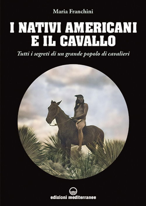 Cover for Maria Franchini · I Nativi Americani E Il Cavallo. Tutti I Segreti Di Un Grande Popolo Di Cavalieri (Book)