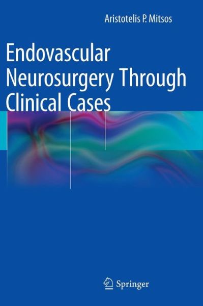 Cover for Aristotelis P. Mitsos · Endovascular Neurosurgery Through Clinical Cases (Hardcover Book) [2015 edition] (2014)